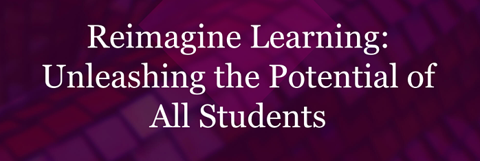 Reimagine Learning: Unleashing the Potential of All Students